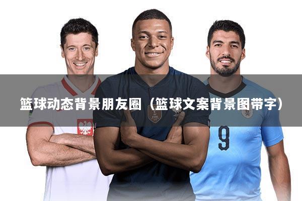 篮球动态背景朋友圈（篮球文案背景图带字）