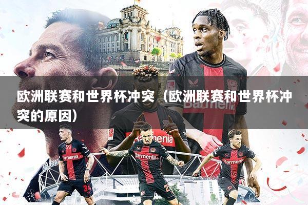 欧洲联赛和世界杯冲突(欧洲联赛和世界杯冲突的原因)