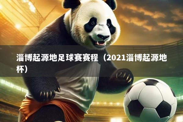 淄博起源地足球赛赛程(2021淄博起源地杯)