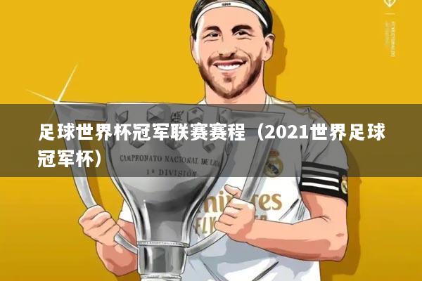 足球世界杯冠军联赛赛程(2021世界足球冠军杯)