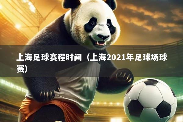 上海足球赛程时间(上海2021年足球场球赛)