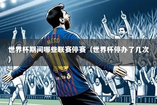 世界杯期间哪些联赛停赛(世界杯停办了几次)