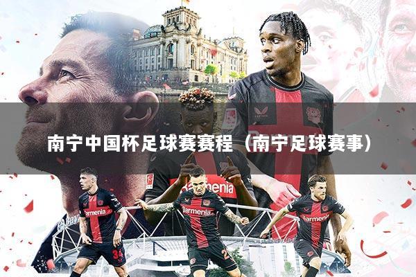 南宁中国杯足球赛赛程(南宁足球赛事)