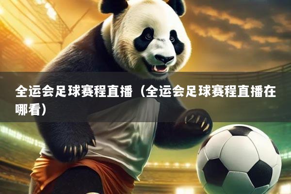 全运会足球赛程直播（全运会足球赛程直播在哪看）