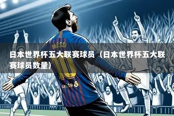 日本世界杯五大联赛球员(日本世界杯五大联赛球员数量)