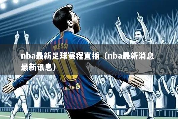 nba最新足球赛程直播（nba最新消息 最新讯息）