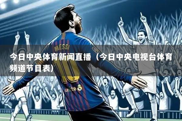 今日中央体育新闻直播（今日中央电视台体育频道节目表）