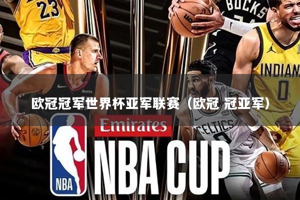 欧冠冠军世界杯亚军联赛（欧冠 冠亚军）