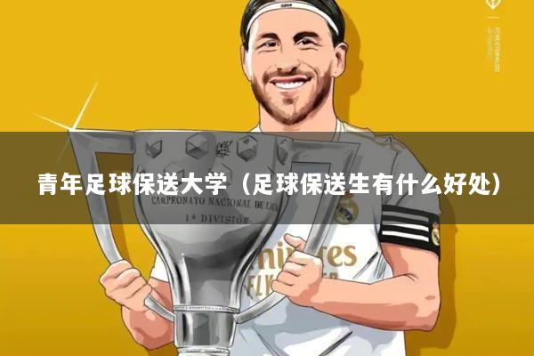 青年足球保送大学（足球保送生有什么好处）